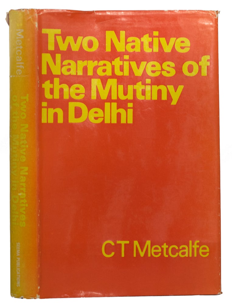 Item #12551 Two Native Narratives of the Mutiny in Delhi. Translated from the Originals by the Late. Charles Theophilus METCALFE.