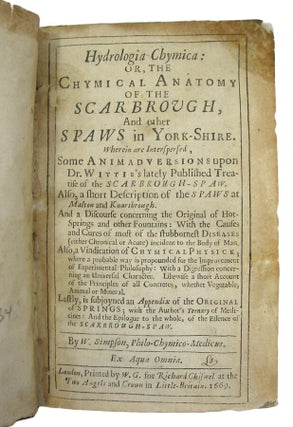 Hydrologia Chymica: or, the Chymical Anatomyof the Scarbrough, And other Spaws in York-Shire. Wherein areInterspersed, Some Animad versions upon Dr. Wittie's lately PublishedTreatise of the Scarborough-Spaw. Also, a short Description of the Spawsat Malton and Knarsbrough. And a Discourse concerning the Original ofHot-Springs and other Fountains. Also, a Vindication of ChymicalPhysick.