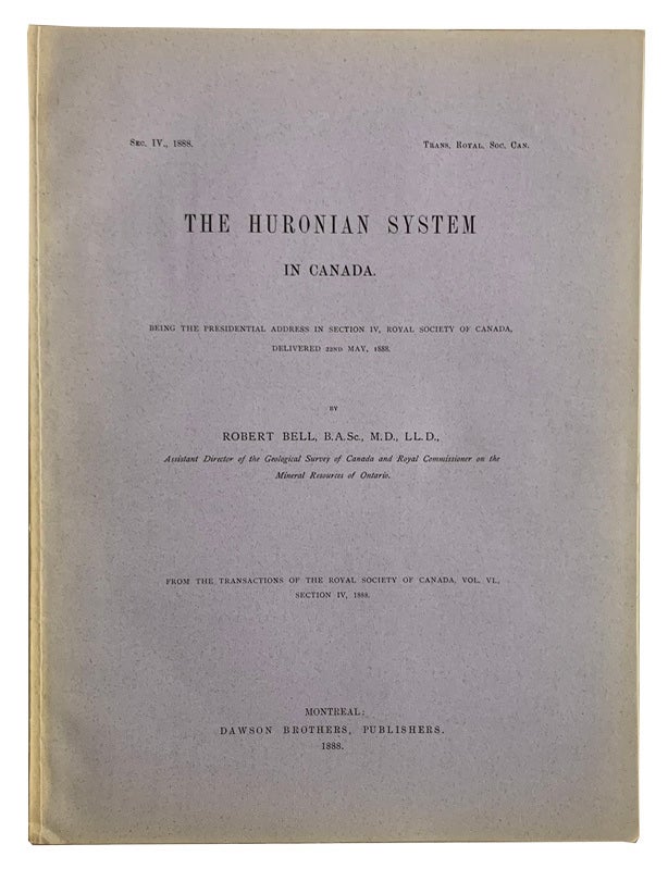 Item #16295 The Huronian System in Canada. Being the Presidential Address in Section IV, Royal Society of Canada, Delivered 22nd May, 1888. (From the Transactions of the Royal Society of Canada, Vol. VI., Section IV, 1888). Robert BELL.