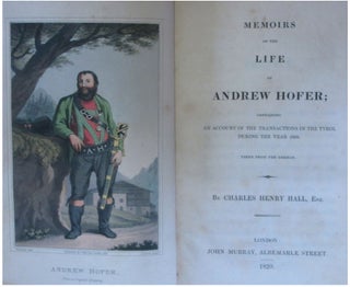 Memoirs of the Life of Andrew Hofer: containing an Account of the Transacti ons in the Tyrol During the Year 1809. (Translated) by Charles Henry Hall.