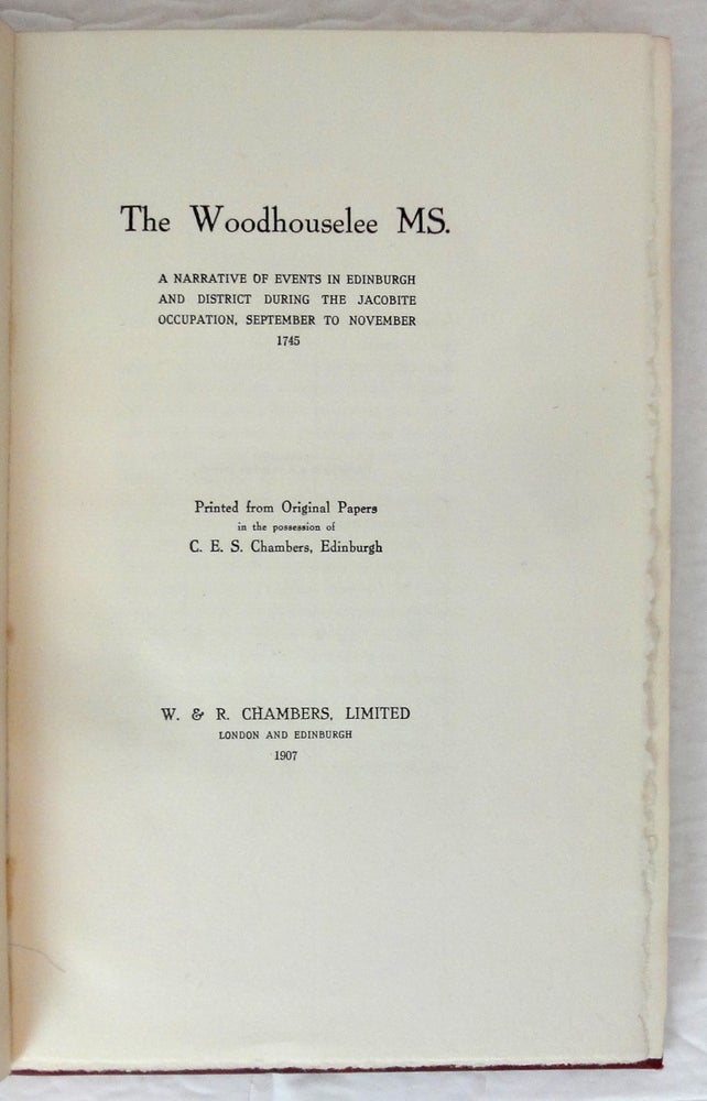 Item #20598 The Woodhouselee MS. A Narrative of Events in Edinburgh and District during The Jacobite Occupation, September to November, 1745. Printed from Original Papers in the possession of C.E.S. Chambers, Edinburgh. C. E. S. CHAMBERS.