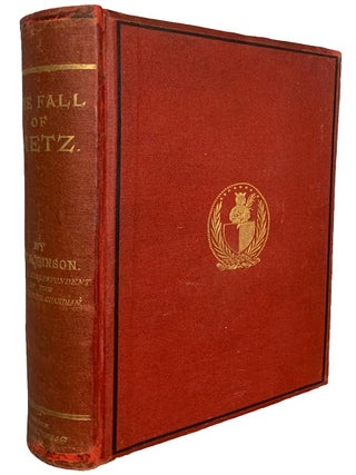 The Fall of Metz. An Account of the Seventy Days' Siege and of the Battles which Precede It. G. T ROBINSON.