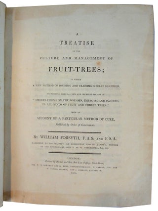 A Treatise on the Culture and Management of Fruit-Trees; in Which a New Method of Pruning and. William FORSYTH.