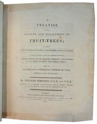 A Treatise on the Culture and Management of Fruit-Trees; in Which a New Method of Pruning and. William FORSYTH.