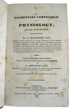An Elementary Compendium of Physiology; For the Use of Students. Translated from the French, with Copious Notes and Illustrations, by E. Milligan, M.D.