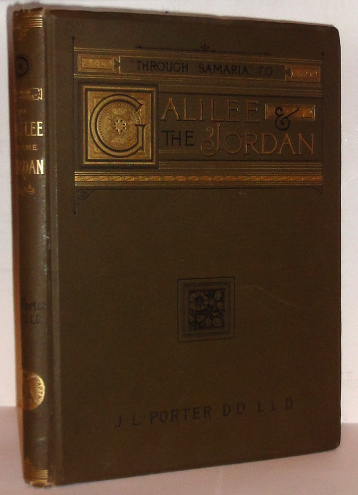 Item #26850 "Through Samaria" to Galilee and The Jordan. Scenes of the Early Life and Labours of Our Lord. J. L. PORTER.