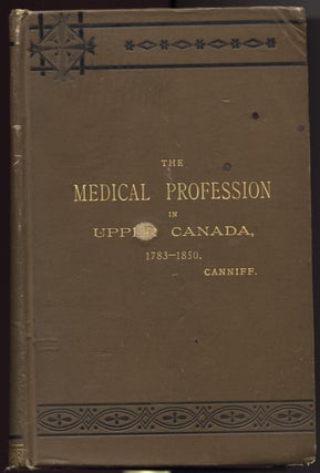 Item #27525 The Medical Profession in Upper Canada, 1783 - 1850. An Historical Narrative, with...