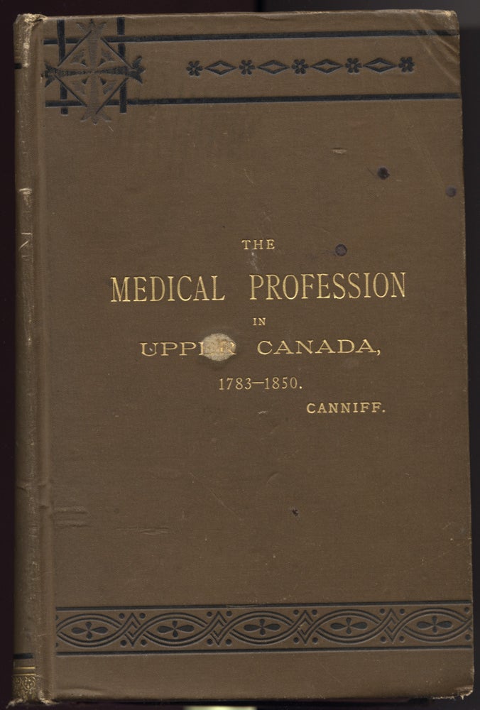 Item #27525 The Medical Profession in Upper Canada, 1783 - 1850. An Historical Narrative, with Original Documents Relating to the Profession, including Some Brief Biographies. m. CANNIFF, illia.