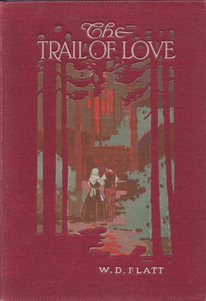 Item #27542 The Trail of Love. An Appreciation of Canadian Pioneers and Pioneer Life. W. D. FLATT