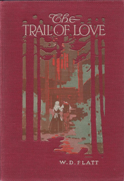 Item #27542 The Trail of Love. An Appreciation of Canadian Pioneers and Pioneer Life. W. D. FLATT.
