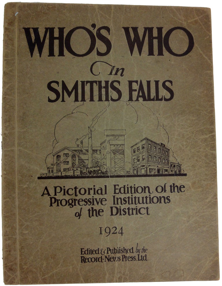 Item #28379 "Who's Who". A Complete Compendium Containing Facts and Figures, in Story and Illustration, of the Town of Smiths Falls and Its Inhabitants, showing its Present Status and Potential Possibilities as an Ideal Place in which to live, thrive and be happy, and an unrivaled location for prospective manufacturing concerns to establish and prosper. The Railway Metropolis of the Ottawa Valley. H. M. STILES.
