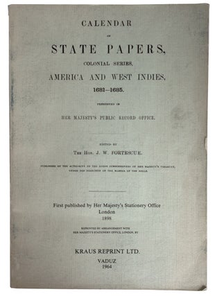 Item #28661 Calendar of State Papers. Colonial Series, America and West Indies, 1681-1685....