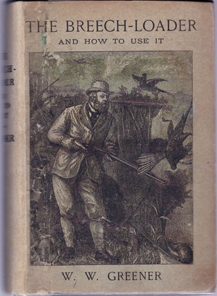 Item #28800 The Breech-Loader and How to Use It. Illustrated. W. W. GREENER