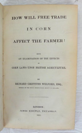 How Will Free Trade in Corn Affect the Framer? Being an Examination of the Effects of Corn Laws upon British Agriculture.