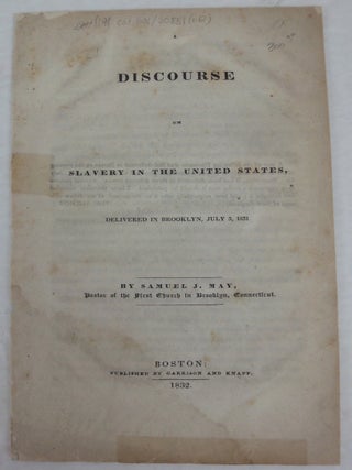 Discourse on Slavery in the United States, Delivered in Brooklyn [Connecticut], July 3, 1831. Samuel J. MAY.