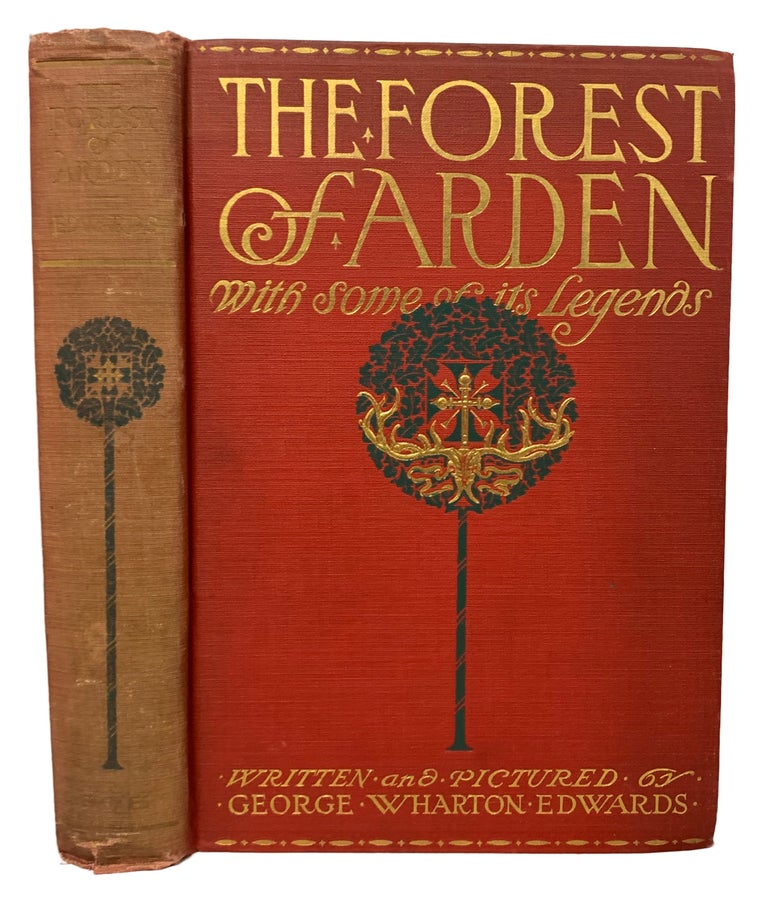Item #31197 The Forest of Arden. With Some of Its Legends (of Castle-Knight and Maid of the Winding Rivers Meuse, the Semois, the Ourthe, the Lesse, and their peaceful Village Dotted Valleys. Wherein tis good to wander. George Wharton EDWARDS, Written.