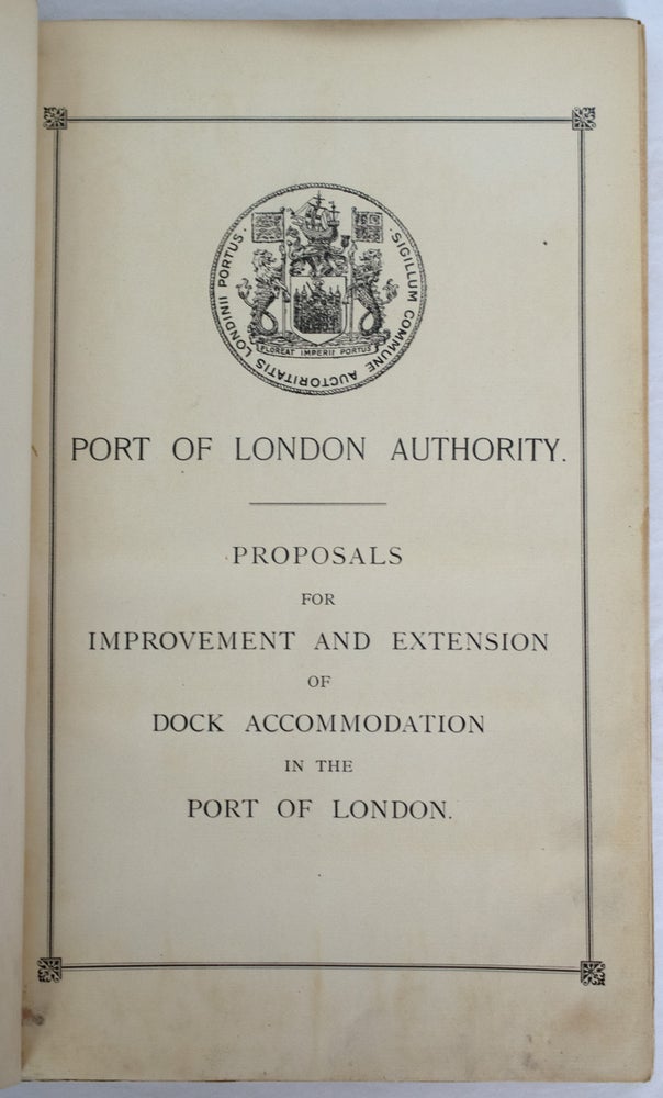 Item #31417 Proposals for Improvement and Extension of Dock Accommodation in the Port of London. PORT OF LONDON.