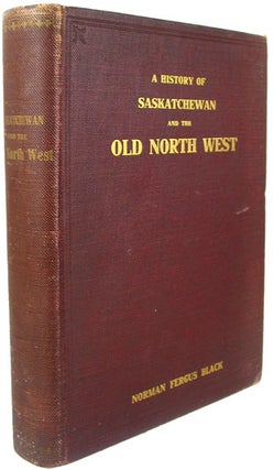 Item #31604 History of Saskatchewan and The NorthWest Territories. Norman Fergus BLACK