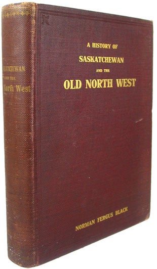 Item #31604 History of Saskatchewan and The NorthWest Territories. Norman Fergus BLACK.
