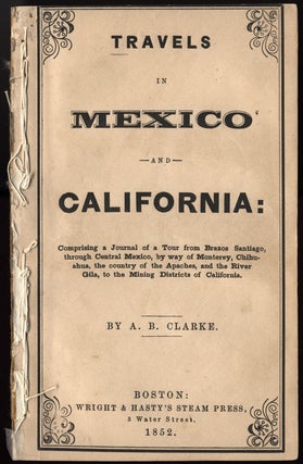 Travels in Mexico andCalifornia: Comprising a Journal of a Tour from Brazos Santiago, A. B. CLARKE, Asa Bement.