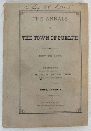 Item #31699 Annals of the Town of Guelph, 1827 -1877. C. Acton BURROWS, compiler