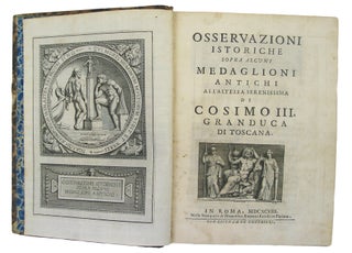 Osservazioni Istoriche sopra alcuni Medaglioni Antichi all'altezza serenissima do Cosimo III, Grandduca di Toscana.