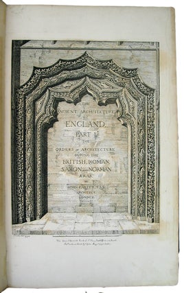 The Ancient Architecture of England including the orders during The British, Roman, Saxon, and Norman Eras; and under the region of Henry III. and Edward III. Illustrated by One Hundred and Nine Engravings. A new and improved edition, with notes, and copies indexes.