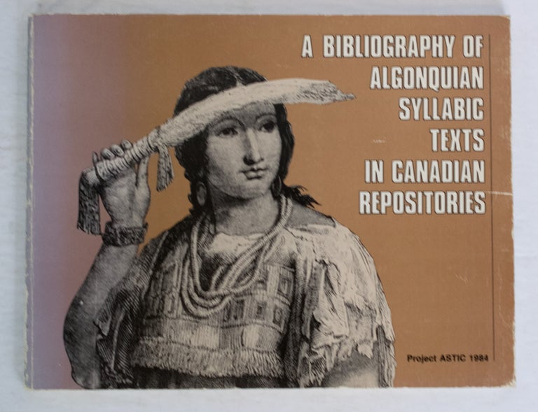 Item #32378 A Bibliography of Algonquin Syllabic Texts in Canadian Repositories. [Project ASTIC]. John MURDOCH.