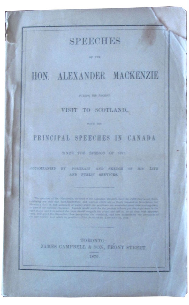 Item #34394 Speeches of the Hon. Alexander MacKenzieduring his recent Visit to Scotland, with His Principal Speeches inCanada since the session of 1875. Accompanied by Portrait and Sketch ofhis Life and Public Services. A. MacKENZIE.