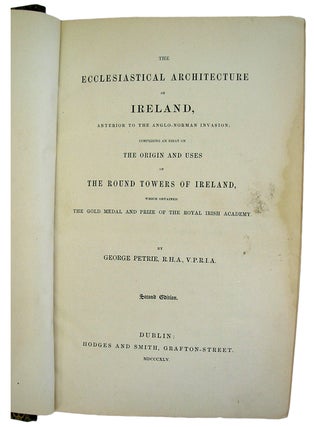 The Ecclesiastical Architecture of Ireland,Anterior to the Anglo-Norman Invasion; Comprising an Essay on the Originand Uses of the Round Towers of Ireland. Which Obtained the Gold Medaland Prize of the Royal Irish Academy.