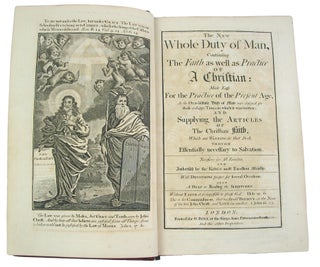 The New Whole Duty of Man, containing The Faith as well as Practice of a Christian: Made easy for the Practice of the Present Age, as the old Whole Duty of Man was design'd for those unhappy Times in which it was written: and Supplying the Articles of the Christian Faith, which are wanting in that Book though essentially necessary to Salvation. Necessary to all Families and authorized by the King's most Excellent Majesty. With Devotions proper for several Occasions. Also a Help in Reading the Scriptures.