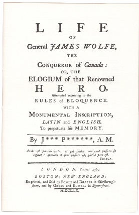 Item #35391 Life of General James Wolfe, the Conqueror of Canada: or, the Elogium of that Renowned Hero, attempted according to the Rules of Eloquence. With a Monumental Inscription, Latin and English, to perpetuate his Memory. By J*** P******, A.M. WOLFE, John PRINGLE.