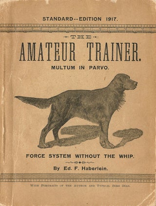 Item #35928 The Amateur Trainer. Force System Without the Whip. Edward F. HABERLEIN