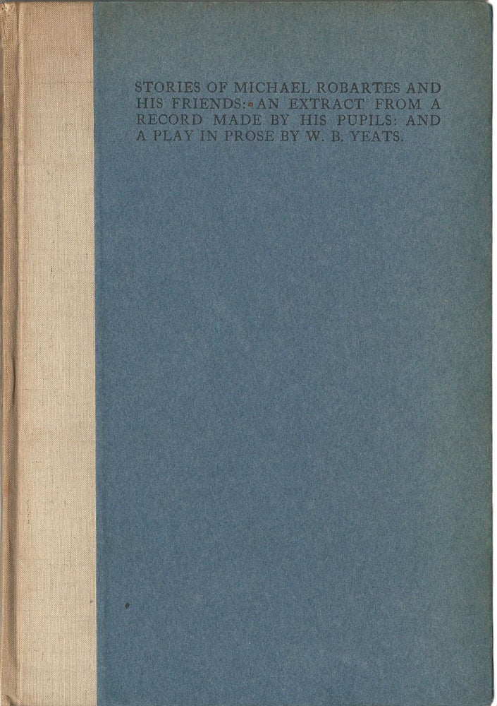 Item #36319 Stories of Michael Robartes and His Friends: An Extract from a Record Made By His Pupils: And A Play in Prose by. W. B. YEATS.