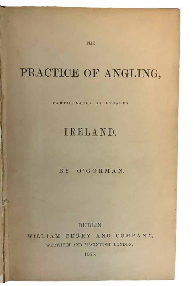 Item #36480 The Practice of Angling, Particularly as Regards Ireland. O'GORMAN.