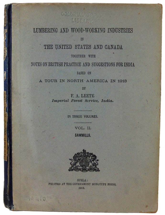 Item #36703 Lumbering and Wood-Working Industries in the United States and Canada. Together with Notes on British Practice and Suggestions for India, based on A Tour In North America in 1918. Vol. II - SAWMILLS. (cover title). F. A LEETE.