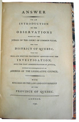 Answer - To An Introduction to the Observations, made by the Judges of the Court of Common Pleas, for the District of Quebec, upon the Oral and Written Testimony Adduced upon the Investigation into the past Administration of Justice, ordered in consequence of an Address of the Legislative Council. - With Remarks on the Laws and Government of the Province of Quebec.