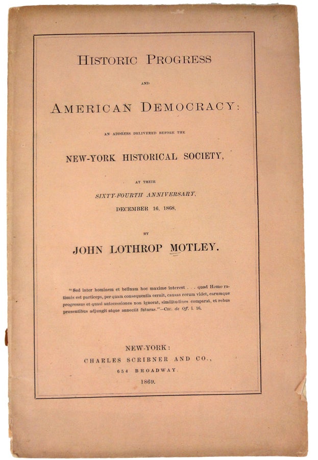 Item #36713 Historic Progress and American Democracy: An Address delivered before the New-York Historical Society, at their Sixty-Fourth Anniversary, December 16, 1868. John Lothrop MOTLEY.