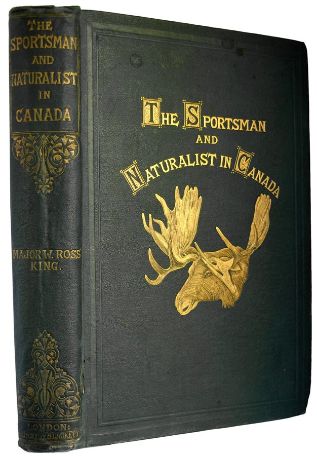 Item #36805 The Sportsman and Naturalist in Canada,or Notes on The Natural History of the Game, Game Birds, and Fishof That Country. By Major W. Ross King. Illustrated with ColouredPlates and Woodcuts. W. Ross KING.