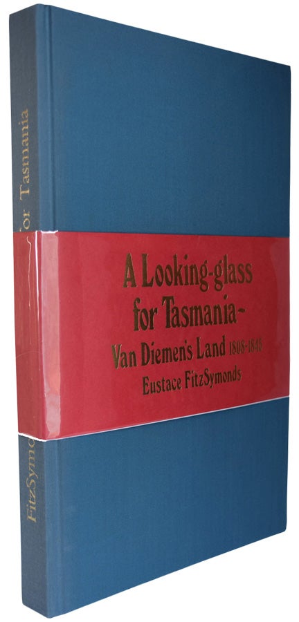 Item #36905 A Looking-Glass for Tasmania. Letters, Petitions and Other Manuscripts relating to Van Diemen's Land 1808-1845.Transcribed by Eustace Fitz Symonds with a Number of Original LeavesReproduced. Eustace FITZSYMONDS.
