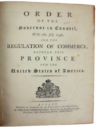 Order of the Governor in Council, of the 7th. July 1796, for the Regulation of Commerce, between this Province and the United States of America.