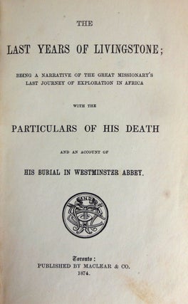 The Last Years of Livingstone; Being a Narrative of the Great Missionary's Last Journey of Exploration in Africa with the Particulars of his Death and an Account of his Burial in Westminster Abbey.