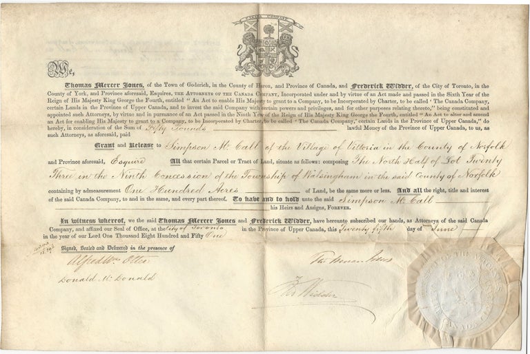 Item #37475 THE CANADA COMPANY. We, Thomas Mercer Jones, of the Town of Goderich, in the County of Huron, and Province of Canada, and Frederick Widder, of the City of Toronto, in the County of York, and Province aforesaid, Esquires, the Attorneys of the Canada Company. do hereby in the, in considerat-ion of the sum of Fifty Pounds.lawful money of the Province of Upper Canada, to us, as such Attorneys, as aforesaid, paid Grant and Release to Simpson McCall of the Village of Vittoria in the County of Norfolk and Province aforesaid, Esquire. All that certain or Tract of Land, situate as follows: composing The North Half of Lot Twenty Three in the Ninth Concession of the Township of Walsingham in the said County of Norfolk containing by admeasurement One H. LAND GRANT.
