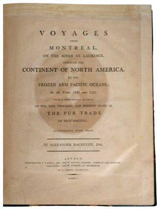 Voyages from Montreal on the River St. Lawrence, through the Continent of North America, to the Frozen and Pacific Oceans; in the years 1789 and 1793. With a preliminary account of the fur trade of that country.