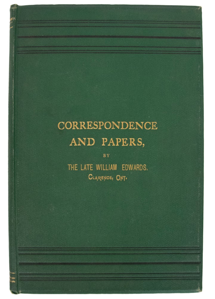 Item #37843 Correspondence and Papers on Various Subjects. by the late William Edwards, of Clarence, Ontario. Together with a Sketch of his Life. Compiled and arranged by his brother. James EDWARDS.