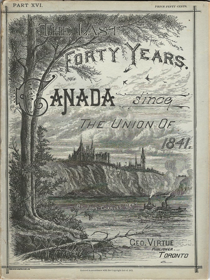 Item #38007 The Last Forty Years: Canada Since The Union of 1841. John Charles DENT.