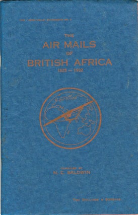 Item #38221 The Air Mails of British Africa 1925 1932. N. C. BALDWIN