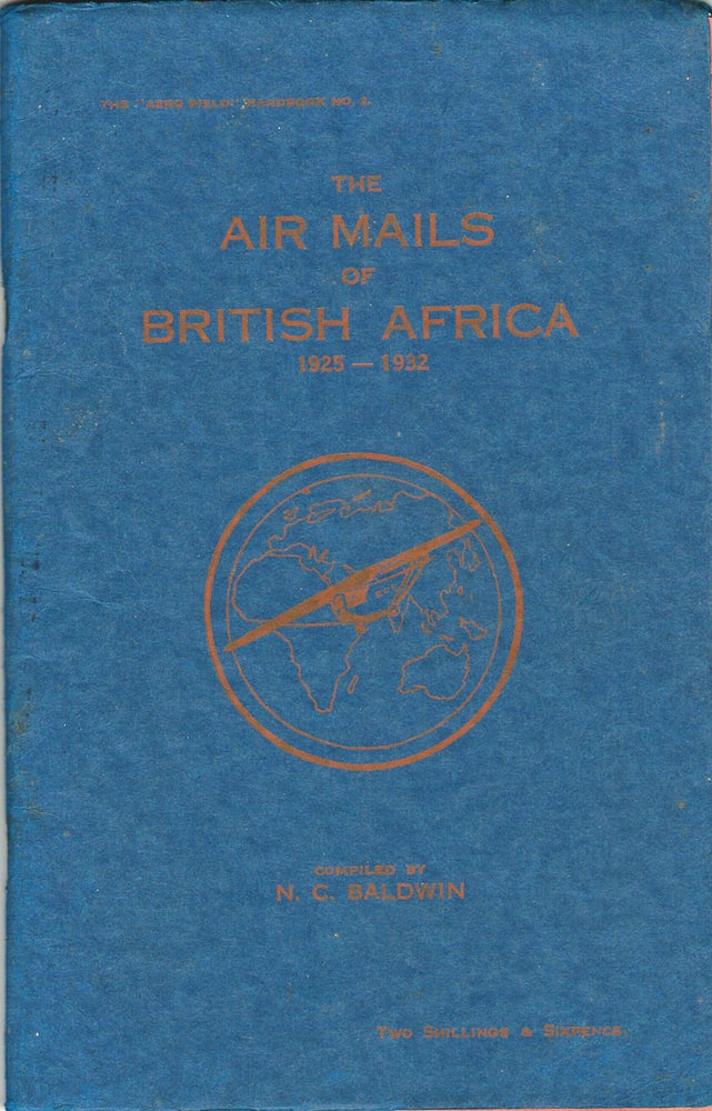 Item #38221 The Air Mails of British Africa 1925 1932. N. C. BALDWIN.