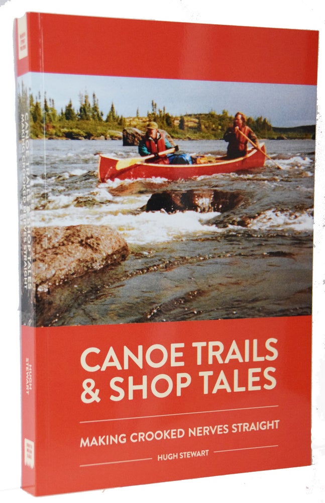 Item #38253 Canoe Trails and Shop Tales. Making Crooked Nerves Straight. Hugh STEWART.