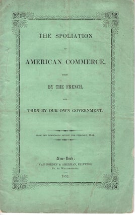 Item #38594 The Spoliation of American Commerce, First by the French, and then by Our Own...